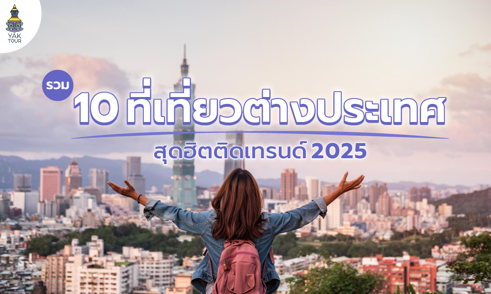 รวม 10 ที่เที่ยวต่างประเทศ สุดฮิตติดเทรนด์ 2025